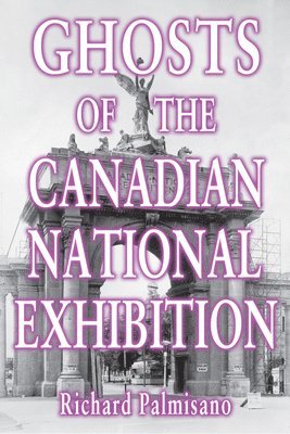 Richard Palmisano - Ghosts of the Canadian National Exhibition, Häftad. Tillgänglighet: Lägg i varukorg