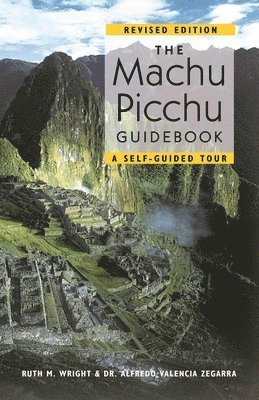 Alfredo Valencia Zegarra, Ruth M Wright - Machu Picchu Guidebook, Häftad