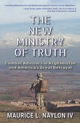 IV Naylon, Maurice L. - The New Ministry of Truth: Combat Advisors in Afghanistan and America's Great Betrayal, Häftad. Tillgänglighet: Lägg i varukorg