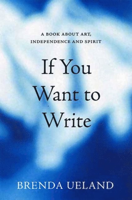 Brenda Ueland - If You Want to Write, E-bok