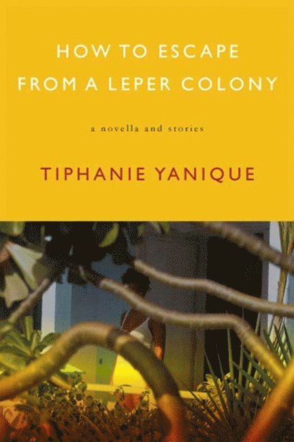 Tiphanie Yanique - How to Escape from a Leper Colony, E-bok