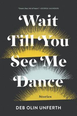 Deb Olin Unferth - Wait Till You See Me Dance: Stories, Häftad