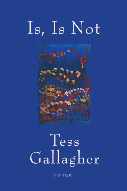 Tess Gallagher - Is, Is Not, E-bok