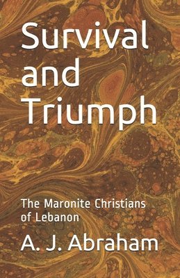 A. J. Abraham - Survival and Triumph: The Maronite Christians of Lebanon, Häftad