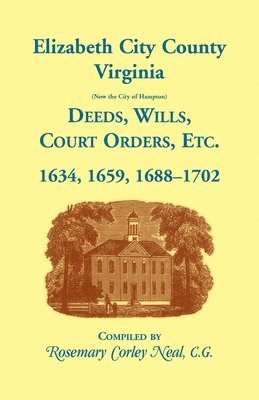 Rosemary C Neal - Elizabeth City County, Virginia, (now the City of Hampton) Deeds, Wills, Court Orders, etc. 1634, 1659, 1688-1702, Häftad