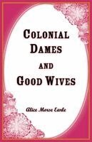 Alice Earle - Colonial Dames and Goodwives, Häftad. Tillgänglighet: Lägg i varukorg
