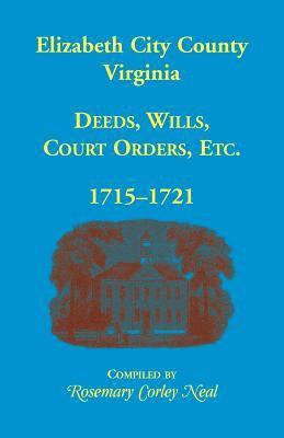Rosemary C Neal - Elizabeth City County, Virginia, Deeds, Wills, Court Orders, 1715-1721, Häftad
