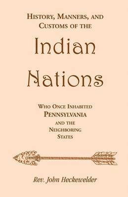 John Heckewelder - History, Manners, and Customs of the Indian Nations who once Inhabited Pennsylvania and the Neighboring States, Häftad