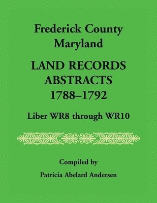 Patricia Andersen - Frederick County, Maryland Land Records Abstracts, 1788-1792, Liber WR8 Through WR10, Häftad. Tillgänglighet: Lägg i varukorg
