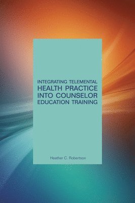 Heather Robertson - Integrating Telemental Health into Counselor Education Training, Häftad. Tillgänglighet: Tillfälligt slut