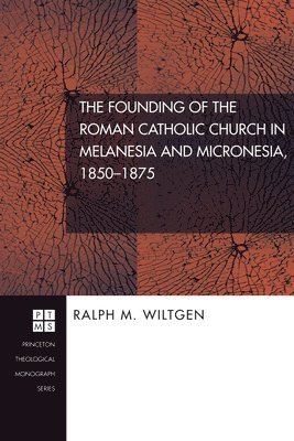 Ralph M Wiltgen - Founding of the Roman Catholic Church in Melanesia and Micronesia, 1850-1875, Häftad