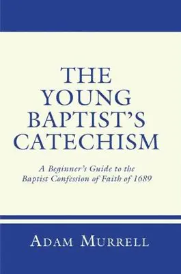 Adam Murrell - The Young Baptist's Catechism: A Beginner's Guide to the Baptist Confession of Faith of 1689, Häftad. Tillgänglighet: Lägg i varukorg