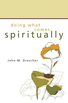 John M. Drescher - Doing What Comes Spiritually, Häftad
