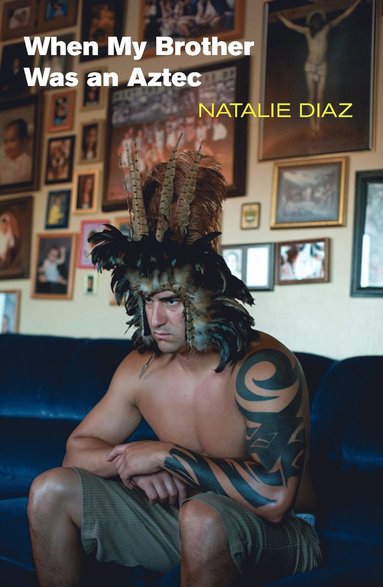 When My Brother Was an Aztec av Natalie Diaz