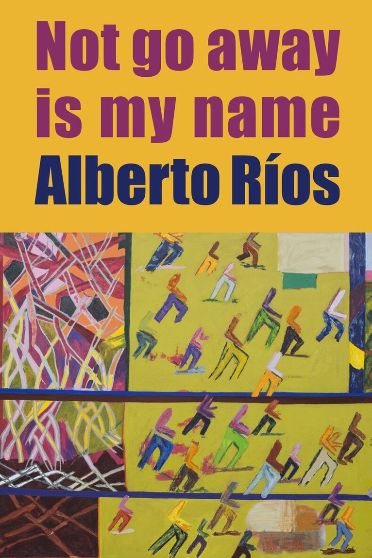 Alberto Ríos - Not Go Away Is My Name, Häftad