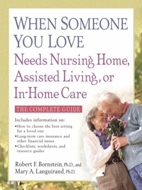 PhD Mary A. Languirand, PhD Robert F. Bornstein - When Someone You Love Needs Nursing Home, Assisted Living, or In-Home Care, E-bok