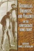 Guerrillas, Unionists and Violence on the Confederate Home Front