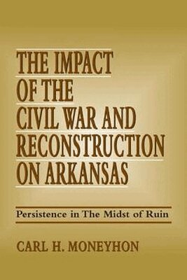Carl H. Moneyhon - Impact of the Civil War and Reconstruction on Arkansas, Häftad