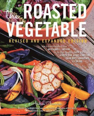 Andrea Chesman - The Roasted Vegetable, Revised Edition: How to Roast Everything from Artichokes to Zucchini, for Big, Bold Flavors in Pasta, Pizza, Risotto, Side Dish, Häftad