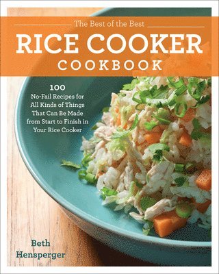 Beth Hensperger - The Best of the Best Rice Cooker Cookbook: 100 No-Fail Recipes for All Kinds of Things That Can Be Made from Start to Finish in Your Rice Cooker, Häftad