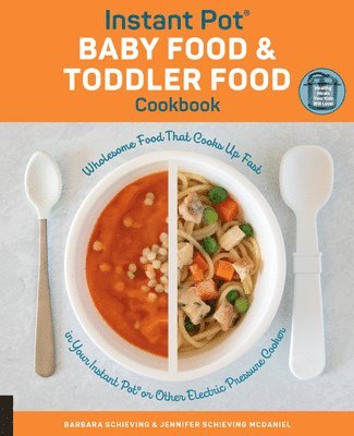 Barbara Schieving, Jennifer Schieving McDaniel - Instant Pot Baby Food and Toddler Food Cookbook: Wholesome Food That Cooks Up Fast in Your Instant Pot or Other Electric Pressure Cooker, Häftad
