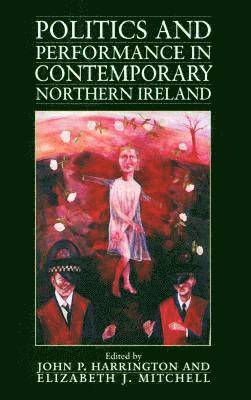 John P. Harrington, Elizabeth J. Mitchell - Politics and Performance in Contemporary Northern Ireland, Häftad. Tillgänglighet: Tillfälligt slut