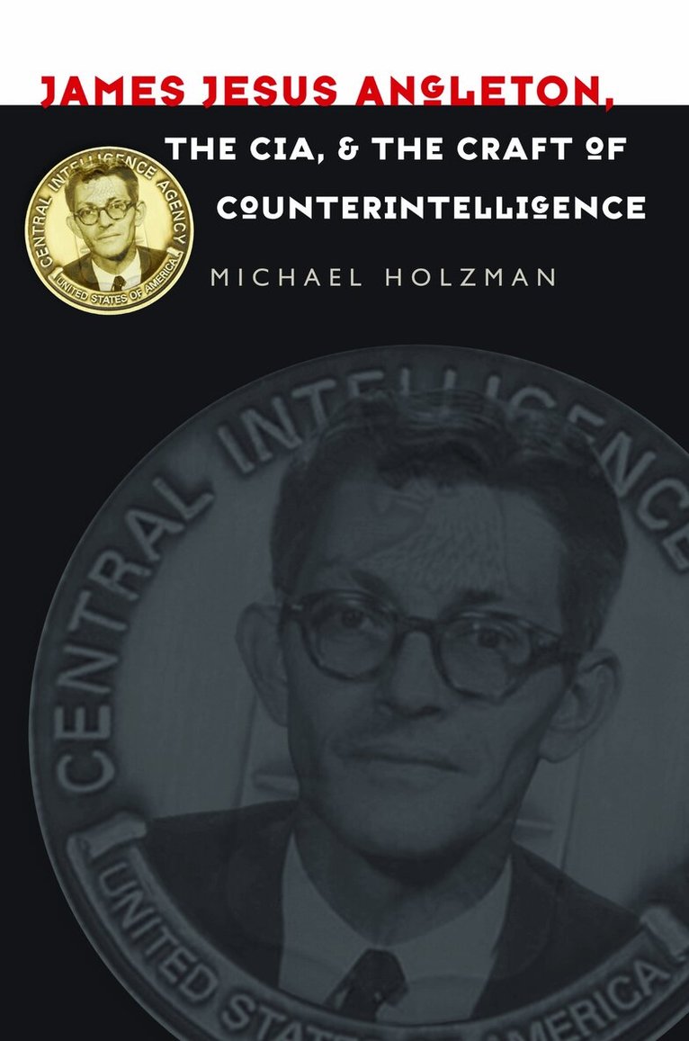 Michael Holzman - James Jesus Angleton, the CIA, and the Craft of Counterintelligence, Häftad