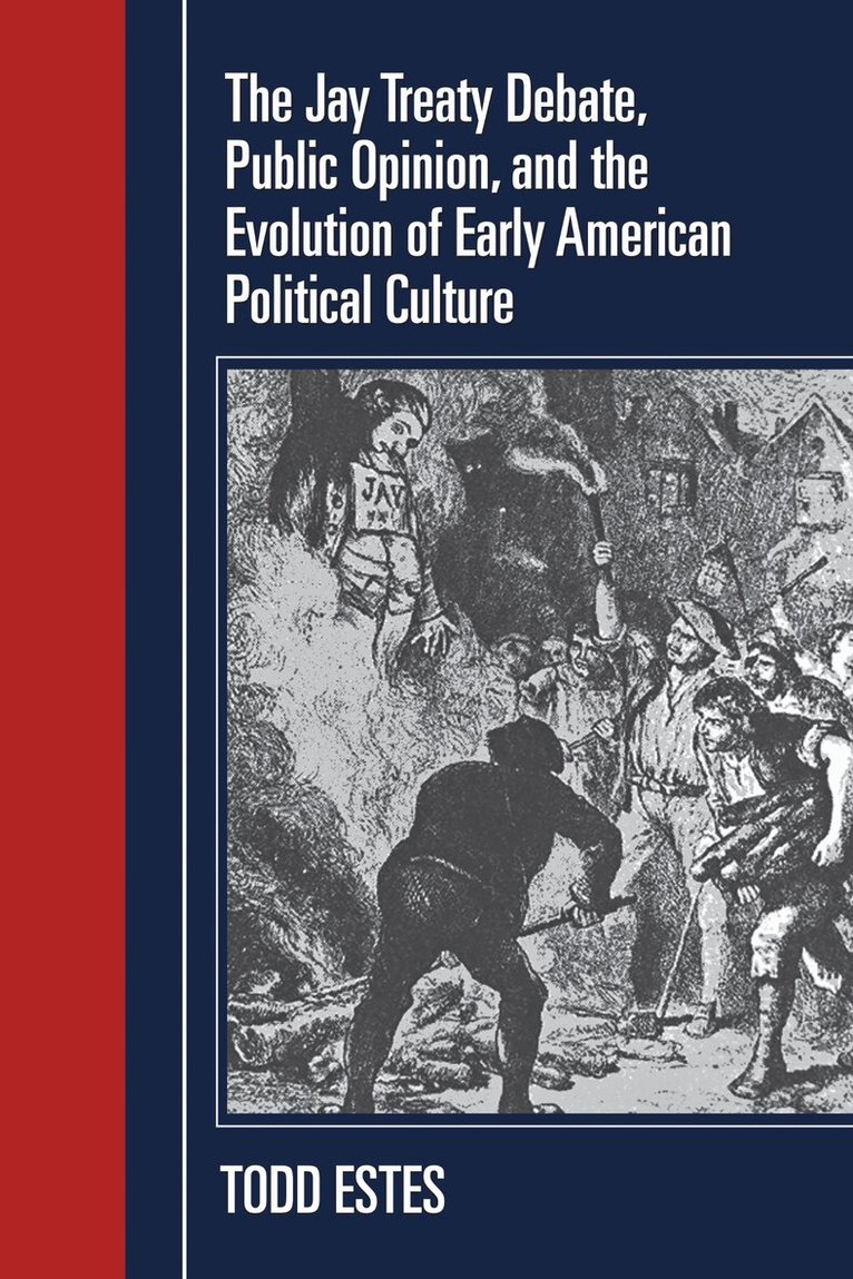 Todd Estes - Jay Treaty Debate, Public Opinion, and the Evolution of Early American Political Culture, Häftad