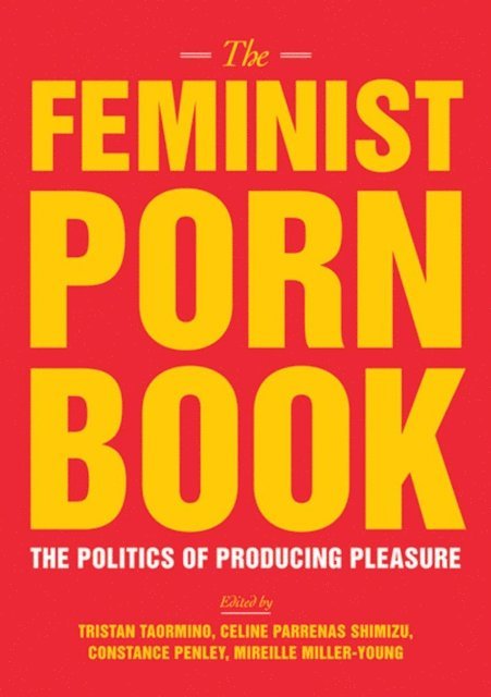 Mireille Miller-Young, Constance Penley, Celine Parrenas Shimizu, Tristan Taormino - Feminist Porn Book, E-bok