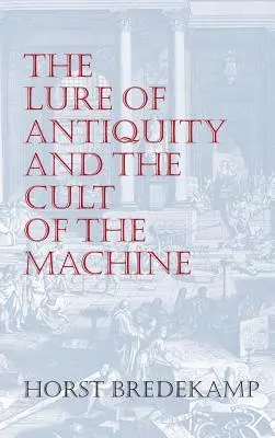 Berlin, Germany), Horst Bredekamp (Humboldt University - Lure of Antiquity and the Cult of the Machine, Inbunden. Tillgänglighet: Lägg i varukorg