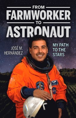 Jose M. Hernandez - From Farmworker to Astronaut/de Campesino a Astronauta: My Path to the Stars/Mi Viaje a Las Estrellas, Häftad