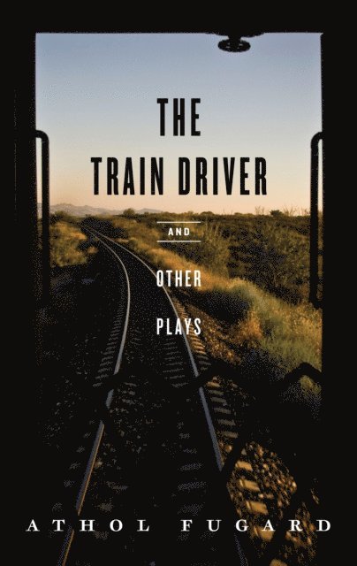 Athol Fugard - Train Driver and Other Plays, E-bok