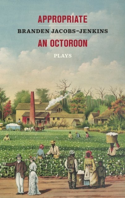 Branden Jacobs-Jenkins - Appropriate/An Octoroon: Plays, E-bok