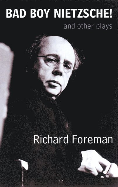 Richard Foreman - Bad Boy Nietzsche! and Other Plays, E-bok