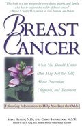 Breast Cancer: What You Should Know (But May Not Be Told) about Prevention, Diagnosis, and Treatment