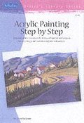 Acrylic Painting Step by Step: Discover All the Basics and a Range of Special Techniques for Creating Your Own Masterpieces in Acrylic