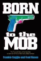 Born to the Mob: The True-Life Story of the Only Man to Work for All Five of New York's Mafia Families