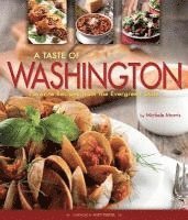 Michele Morris - A Taste of Washington: Favorite Recipes from the Evergreen State, Inbunden