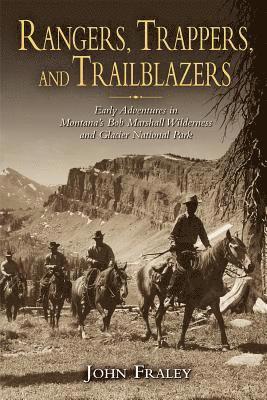 John Fraley - Rangers, Trappers, and Trailblazers: Early Adventures in Montana's Bob Marshall Wilderness and Glacier National Park, Häftad