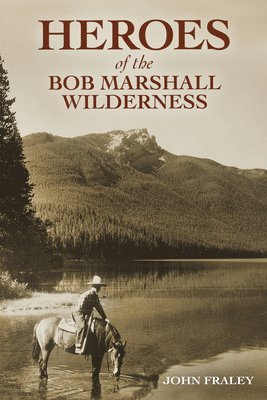 John Fraley - Heroes of the Bob Marshall Wilderness, Häftad