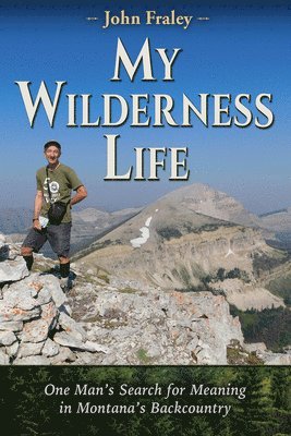 John Fraley - My Wilderness Life: One Man's Search for Meaning in Montana's Backcountry, Häftad