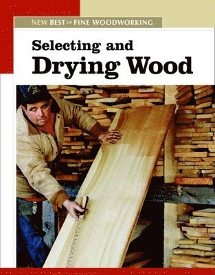 Editors of Fine Woodworking - Selecting and Drying Wood: The New Best of Fine Woodworking, Häftad