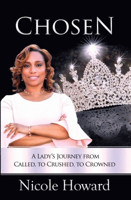 Nicole Howard - Chosen - A Lady's Journey from Called, to Crushed, to Crowned, E-bok