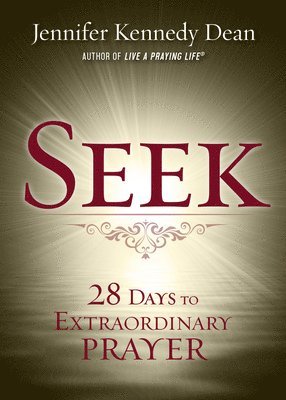 Jennifer Kennedy Dean - Seek: 28 Days to Extraordinary Prayer: 28 Days to Extraordinary Prayer, Häftad