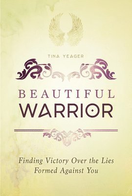 Tina Yeager - Beautiful Warrior: Finding Victory Over the Lies Formed Against You, Häftad