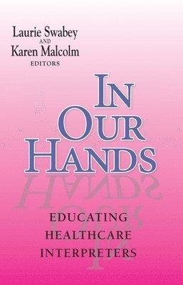 Laurie A. Swabey, Karen Malcolm, Laurie Swabey, Karen Malcolm - In Our Hands - Educating Healthcare Interpreters, Inbunden. Tillgänglighet: Tillfälligt slut