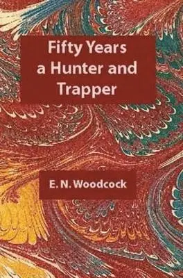 E.N. Woodcock, Arthur Robert Harding - Fifty Years a Hunter & Trapper, Häftad. Tillgänglighet: Lägg i varukorg