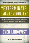 Exterminate All the Brutes: One Man's Odyssey Into the Heart of Darkness and the Origins of European Genocide