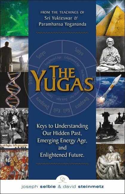 Joseph Selby, David Steinmetz - The Yugas: Keys to Understanding Our Hidden Past, Emerging Energy Age, and Enlightened Future, Häftad
