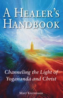Mary Kretzmann - A Healer's Handbook: Channeling the Light of Yogananda and Christ, Häftad